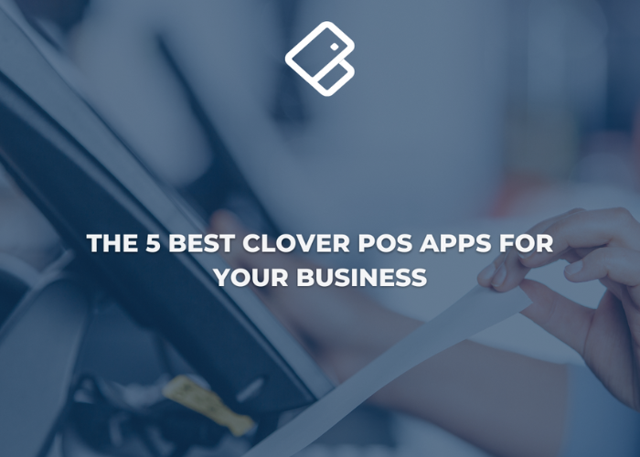 The 5 Best Clover POS Apps for Your Business