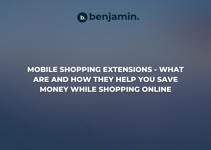 Mobile Shopping Extensions - What Are and How They Help You Save Money While Shopping Online