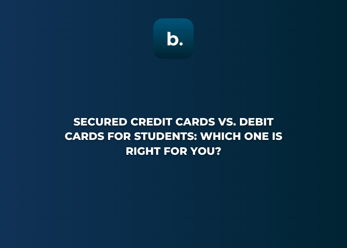 Secured Credit Cards vs. Debit Cards for Students: Which One Is Right for You?